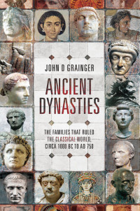 John D. Grainger — Ancient dynasties : the families that ruled the classical world, circa 1000 bc to ad 750