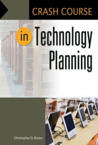 Brown, Christopher D — Crash Course in Technology Planning