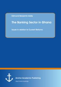 Edmund Benjamin-Addy — The Banking Sector in Ghana: Issues in relation to Current Reforms : Issues in relation to Current Reforms