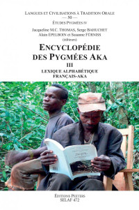 S. Bahuchet (editor) — Encyclopedie des Pygmees Aka III. Lexique alphabetique francais-aka: Tome 3, Lexique alphabétique français-aka (SELAF - Societe d'Etudes Linguistiques et Anthropologiques de France)