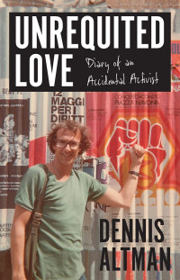 Dennis Altman — Unrequited Love. Diary of an Accidental Activist 