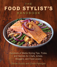 Denise Vivaldo, Cindie Flannigan — The Food Stylist's Handbook: Hundreds of Media Styling Tips, Tricks, and Secrets for Chefs, Artists, Bloggers, and Food Lovers