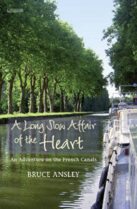 Ansley, Bruce;Ansley, Sally — A long slow affair of the heart: an adventure on the French canals