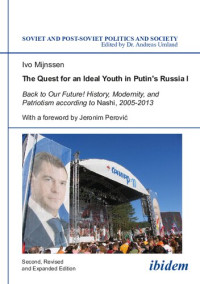 Ivo Mijnssen — The Quest for an Ideal Youth in Putin's Russia I: Back to Our Future! History, Modernity, and Patriotism According to Nashi, 2005-2013