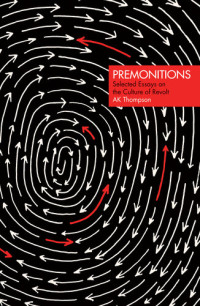 AK Thompson — Premonitions: Selected Essays on the Culture of Revolt