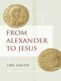 the Great Alexander;Amitay, Ory;Jesus Christ — From Alexander to Jesus