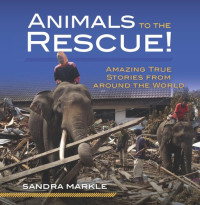 Sandra Markle — Animals to the Rescue!: Amazing True Stories from Around the World