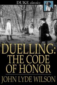 John Lyde Wilson — Duelling: The Code of Honor: Or, Rules for the Government of Principals and Seconds in Duelling