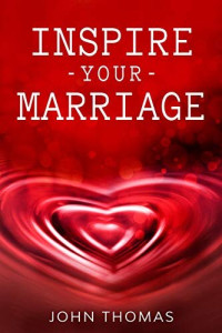 John Thomas — Inspire Your Marriage: Keeping The Spark Alive
