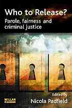 Padfield, Nicola — Who to release? : parole, fairness and criminal justice