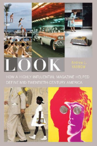 Andrew L. Yarrow — Look: How a Highly Influential Magazine Helped Define Mid-Twentieth-Century America