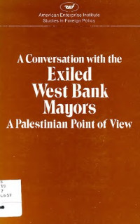 American Enterprise Institute — A Conversation with the Exiled West Bank Mayors: A Palestinian Point of View: Held on May 5, 1981 at the American Enterprise Institute for Public Po