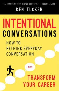 Ken Tucker — Intentional Conversations: How to Rethink Everyday Conversation and Transform Your Career