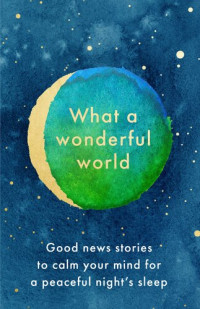 HarperCollins — What a Wonderful World: Good News Stories to Calm Your Mind for a Peaceful Night's Sleep