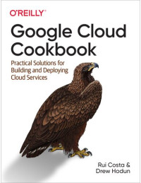 Rui Costa, Drew Hodun — Google Cloud Cookbook: Practical Solutions for Building and Deploying Cloud Services