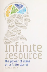 Ramez Naam — The Infinite Resource: The Power of Ideas on a Finite Planet