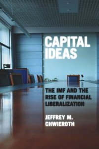 Jeffrey M. Chwieroth — Capital Ideas: The IMF and the Rise of Financial Liberalization