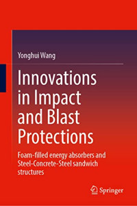 Yonghui Wang, Xudong Zhi, Ximei Zhai, Jiachuan Yan, Rong Zhang — Innovations in Impact and Blast Protections: Foam-Filled Energy Absorbers and Steel-Concrete-Steel Sandwich Structures