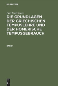 Carl Mutzbauer — Die Grundlagen der griechischen Tempuslehre und der homerische Tempusgebrauch: Band 1