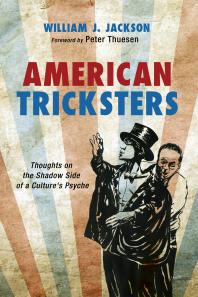 William J. Jackson; Peter Thuesen — American Tricksters : Thoughts on the Shadow Side of a Culture's Psyche
