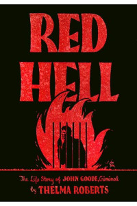 Thelma Roberts — Red hell : the life story of John Goode, criminal