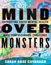 Sarah Rose Cavanagh — Mind over Monsters: Supporting Youth Mental Health with Compassionate Challenge