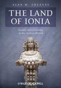 Alan M. Greaves(auth.) — The Land of Ionia: Society and Economy in the Archaic Period