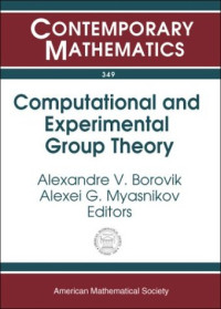 Alexandre Borovik, Alexei G. Myasnikov (ed.) — Computational And Experimental Group Theory: Ams-asl Joint Special Session, Interactions Between Logic, Group Theory, And Computer Science, January ... Maryland