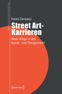 Heike Derwanz — Street Art-Karrieren: Neue Wege in den Kunst- und Designmarkt