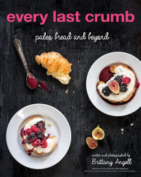 Brittany Angell — Every Last Crumb: Paleo Bread and Beyond