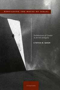 Cynthia Baker — Rebuilding the House of Israel: Architectures of Gender in Jewish Antiquity