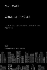 Alan Holden; Doug Kendall — Orderly Tangles: Cloverleafs, Gordian Knots, and Regular Polylinks