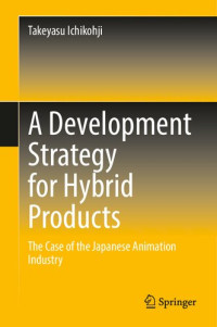 Takeyasu Ichikohji — A Development Strategy for Hybrid Products: The Case of the Japanese Animation Industry