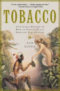 Iain Gately — Tobacco: A Cultural History of How an Exotic Plant Seduced Civilization