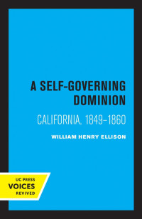 William Henry Ellison — A Self-Governing Dominion: California, 1849-1860