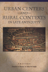 Edited by Thomas S. Burns — Urban Centers and Rural Contexts in Late Antiquity