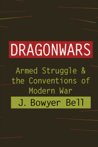 J. Bowyer Bell — Dragonwars: Armed Struggle & the Conventions of Modern War