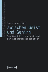 Christoph Kehl — Zwischen Geist und Gehirn: Das Gedächtnis als Objekt der Lebenswissenschaften