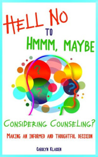 Carolyn Klassen — Hell No to Hmmm Maybe: Considering counseling? Making an informed and thoughtful decision