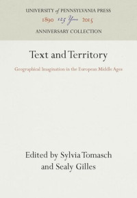 Sylvia Tomasch (editor); Sealy Gilles (editor) — Text and Territory: Geographical Imagination in the European Middle Ages