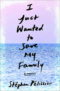 Stéphan Pélissier, Adriana Hunter (translation) — I Just Wanted to Save My Family: A Memoir