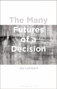 Jay Lampert — The Many Futures of a Decision