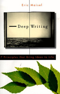 Eric Maisel — Deep Writing: 7 Principles That Bring Ideas to Life