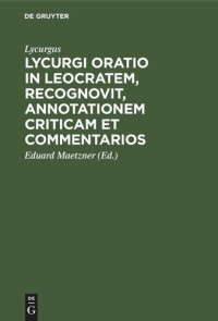 Lycurgus (editor); Eduard Maetzner (editor) — Lycurgi Oratio in Leocratem, recognovit, annotationem criticam et commentarios