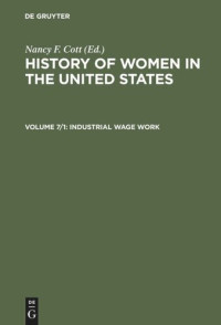Nancy F. Cott (editor) — History of Women in the United States: Volume 7/1 Industrial Wage Work