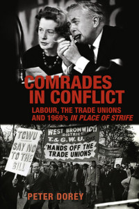 Peter Dorey — Comrades in Conflict: Labour, the Trade Unions and 1969's in Place of Strife