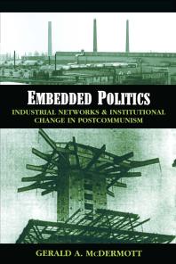 Gerald Andrew McDermott — Embedded Politics : Industrial Networks and Institutional Change in Postcommunism