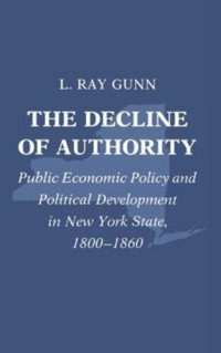 Ray Gunn — The Decline of Authority: Public Economic Policy and Political Development in New York State, 1800-1860