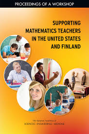 and Medicine Engineering National Academies of Sciences; Policy and Global Affairs; Board on International Scientific Organizations; U.S. National Commission on Mathematics Instruction; Ana Ferreras; Alexandra Beatty — Supporting Mathematics Teachers in the United States and Finland: Proceedings of a Workshop