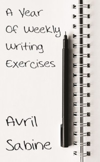 Avril Sabine — A Year of Weekly Writing Exercises